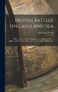 British Battles on Land and Sea [microform]: With a History of the Fighting Services and Notes by the Editor; With 24 Colour Plates and Over 500 Other