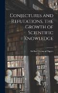 Conjectures and Refutations, the Growth of Scientific Knowledge