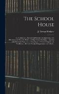The School House [microform]: Its Architecture, External and Internal Arrangements, With Elevations and Plans for Public and High School Buildings: