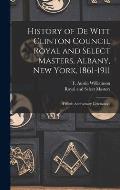 History of De Witt Clinton Council Royal and Select Masters, Albany, New York, 1861-1911: Fiftieth Anniversary Ceremonies