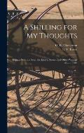 A Shilling for My Thoughts: Being a Selection From the Essays, Stories, and Other Writings of..... - 1916