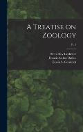 A Treatise on Zoology; pt. 1
