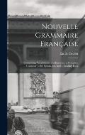 Nouvelle Grammaire Fran?aise [microform]: Comprising Vocabularies and Exercises, a Complete Grammar to the Syntax, Etc. and a Reading Book