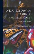 A Dictionary of Kashmiri Proverbs & Sayings: Explained and Illustrated From the Rich and Interesting Folklore of the Valley