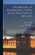 The History of Remarkable Events in the Kingdom of Ireland: Exhibiting the Very Extraordinary Transactions of Wentworth, Earl of Strafford; Charles th