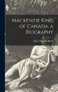 Mackenzie King of Canada, a Biography