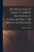 An Analysis of Some Current Methods of Forecasting the Trend of Business [microform]