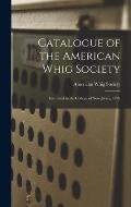 Catalogue of the American Whig Society: Instituted in the College of New Jersey, 1769