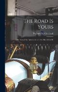 The Road is Yours; the Story of the Automobile and the Men Behind It