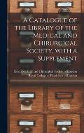 A Catalogue of the Library of the Medical and Chirurgical Society, With a Supplement