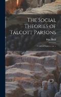 The Social Theories of Talcott Parsons: a Critical Examination. --