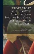 Glory, Glory, Hallelujah! The Story of John Brown's Body and Battle Hymn of the Republic.