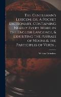 The Gentleman's Lexicon, or, A Pocket Dictionary, Containing Nearly Every Word in the English Language, & Exhibiting the Plurals of Nouns & the Partic