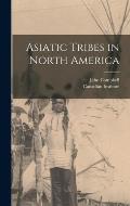 Asiatic Tribes in North America [microform]