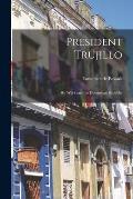 President Trujillo: His Work and the Dominican Republic; 0