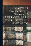 The Caldwell Family of Erie, Penna. and Chillicothe, Ill. / Compiled by Fred Lewis Weede.
