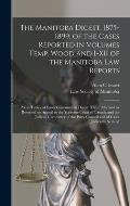 The Manitoba Digest, 1875-1899, of the Cases Reported in Volumes Temp. Wood and I-XII of the Manitoba Law Reports [microform]: With Tables of Cases Co