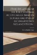 (The) Relation of the Educational Activities of Martin Luther and Philip (Schwartzerd) Melanchthon .