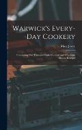 Warwick's Every-day Cookery [microform]: Containing One Thousand Eight Hundred and Fifty-eight Distinct Receipts