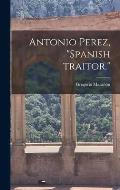 Antonio Perez, Spanish Traitor.