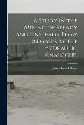A Study in the Mixing of Steady and Unsteady Flow in Gases by the Hydraulic Analogue.