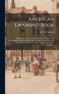 American Drawing-book: a Manual for the Amateur, and Basis of Study for the Professional Artist: Especially Adapted to the Use of Public and
