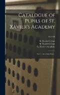 Catalogue of Pupils of St. Xavier's Academy: for the Academic Year ..; 1907/08