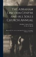 The Abraham Lincoln Centre and All Souls Church Annual: Reports of 1908: With an Account of the Lincoln Centennial, February 7-13, 1909