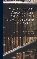 Memoirs of Mrs. Abigail Bailey, Who Had Been the Wife of Major Asa Bailey ..