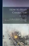 How to Read Character: a New Illustrated Hand-book of Phrenology and Physiognomy, for Students and Examiners; With a Descriptive Chart