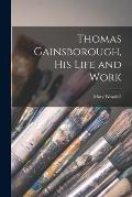 Thomas Gainsborough, His Life and Work