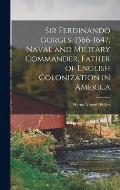 Sir Ferdinando Gorges, 1566-1647, Naval and Military Commander, Father of English Colonization in America