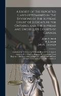 A Digest of the Reported Cases Determined in the Divisions of the Supreme Court of Judicature for Ontario, and the Supreme and Exchequer Courts of Can