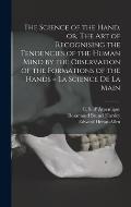 The Science of the Hand, or, The Art of Recognising the Tendencies of the Human Mind by the Observation of the Formations of the Hands = La Science De