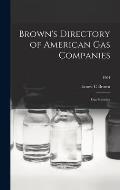 Brown's Directory of American Gas Companies: Gas Statistics; 1904
