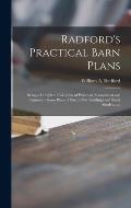 Radford's Practical Barn Plans: Being a Complete Collection of Practical, Economical and Common-sense Plans of Barns, out Buildings and Stock Sheds: :