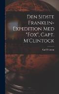 Den Sidste Franklin-expedition Med Fox, Capt. M'Clintock [microform]