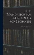 The Foundations of Latin, a Book for Beginners