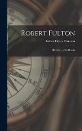 Robert Fulton: His Life and Its Results