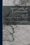 The Gospel in Latin Lands [microform]: Outline Studies of Protestant Work in the Latin Countries of Europe and America