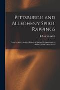 Pittsburgh and Allegheny Spirit Rappings: Together With a General History of Spiritual Communications Throughout the United States