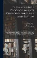 Plain Scripture Proof of Infants Church-membership and Baptism: Being the Arguments Prepared for (and Partly Managed in) the Publick Dispute With Mr.
