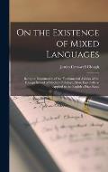 On the Existence of Mixed Languages [microform]: Being an Examination of the Fundamental Axioms of the Foreign School of Modern Philology, More Especi