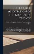 The Church Association of the Diocese of Toronto [microform]: Instituted 1873, to Uphold the Principles and Doctrines of the Protestant Church of Engl