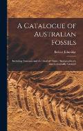 A Catalogue of Australian Fossils: Including Tasmania and the Island of Timor: Stratigraphically and Zoologically Arranged