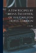 A Few Recipes by Mons. Escoffier, of the Carlton Hotel, London