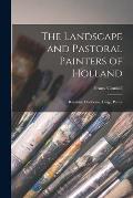 The Landscape and Pastoral Painters of Holland: Ruisdael, Hobbema, Cuijp, Potter