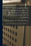 Wesleyan Conference Memorial on the Question of Liberal Education in Upper Canada [microform]: Explained and Defended by Numerous Proofs and Illustrat