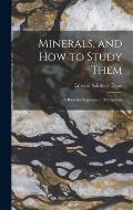 Minerals, and How to Study Them: a Book for Beginners in Mineralogy