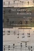 The American Harmony: or, Royal Melody Complete: in Two Volumes ...